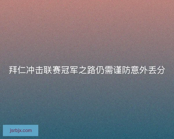 拜仁冲击联赛冠军之路仍需谨防意外丢分